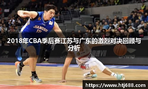 2018年CBA季后赛江苏与广东的激烈对决回顾与分析