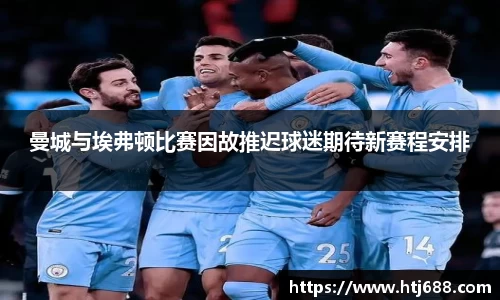 曼城与埃弗顿比赛因故推迟球迷期待新赛程安排